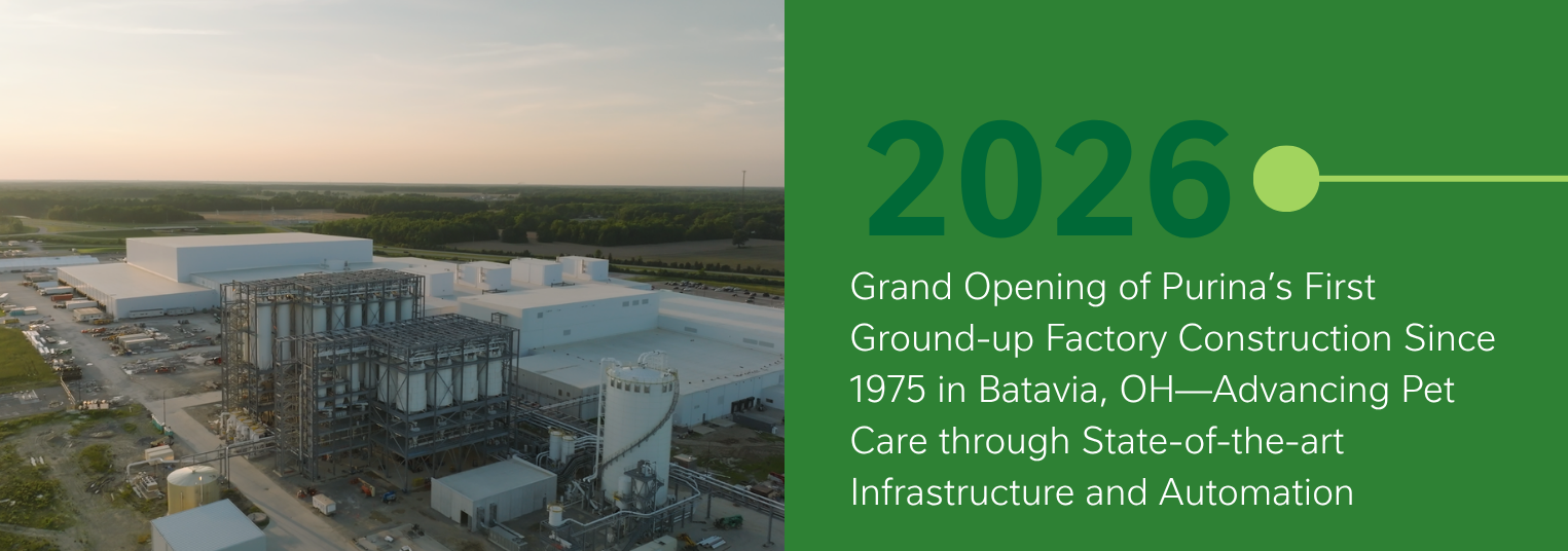 2026: Grand opening of Purina's first ground-up factory construction since 1975 in Batavia, OH advancing pet care.