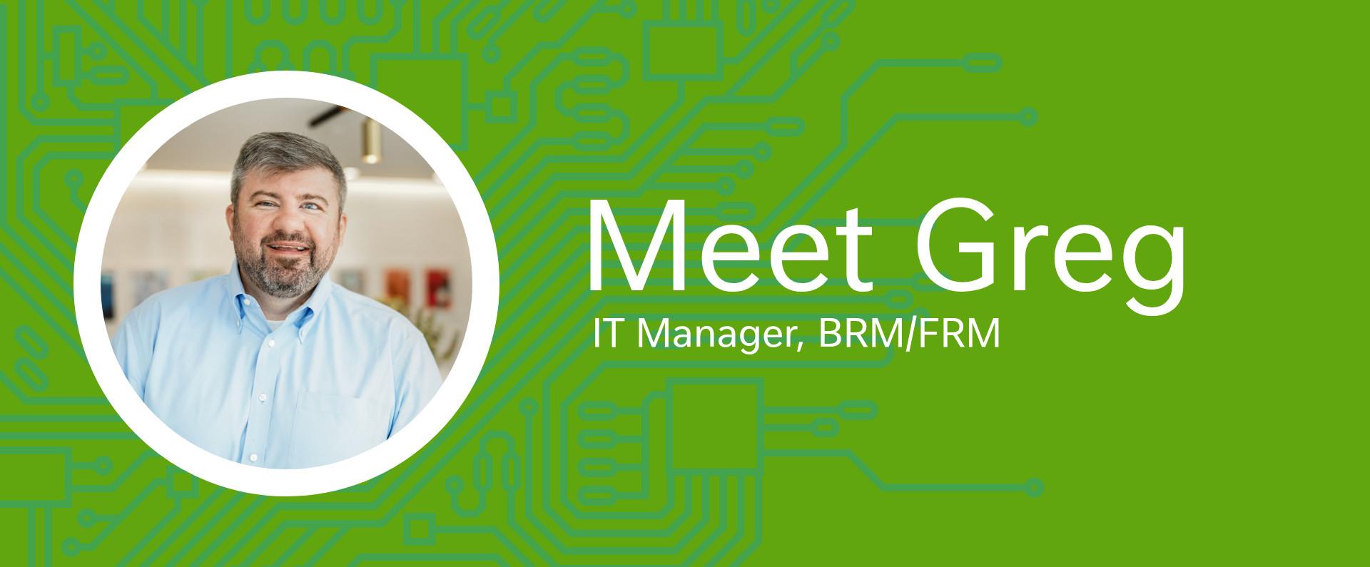 Alt text: Professional headshot of a man in a blue shirt with the text "Meet Greg, IT Manager, BRM/FRM"