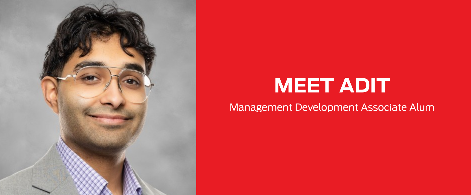 Portrait of a man wearing glasses and a gray suit with text "Meet Adit, Management Development Associate Alum"