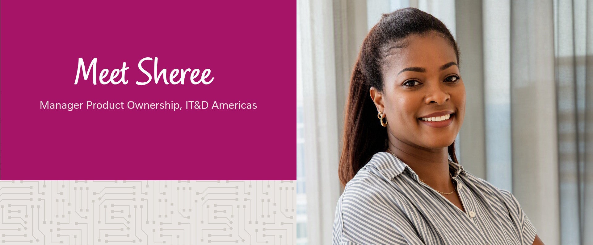 Portrait of a smiling woman with a striped shirt next to text introducing Sheree, Manager Product Ownership, IT&D Americas.